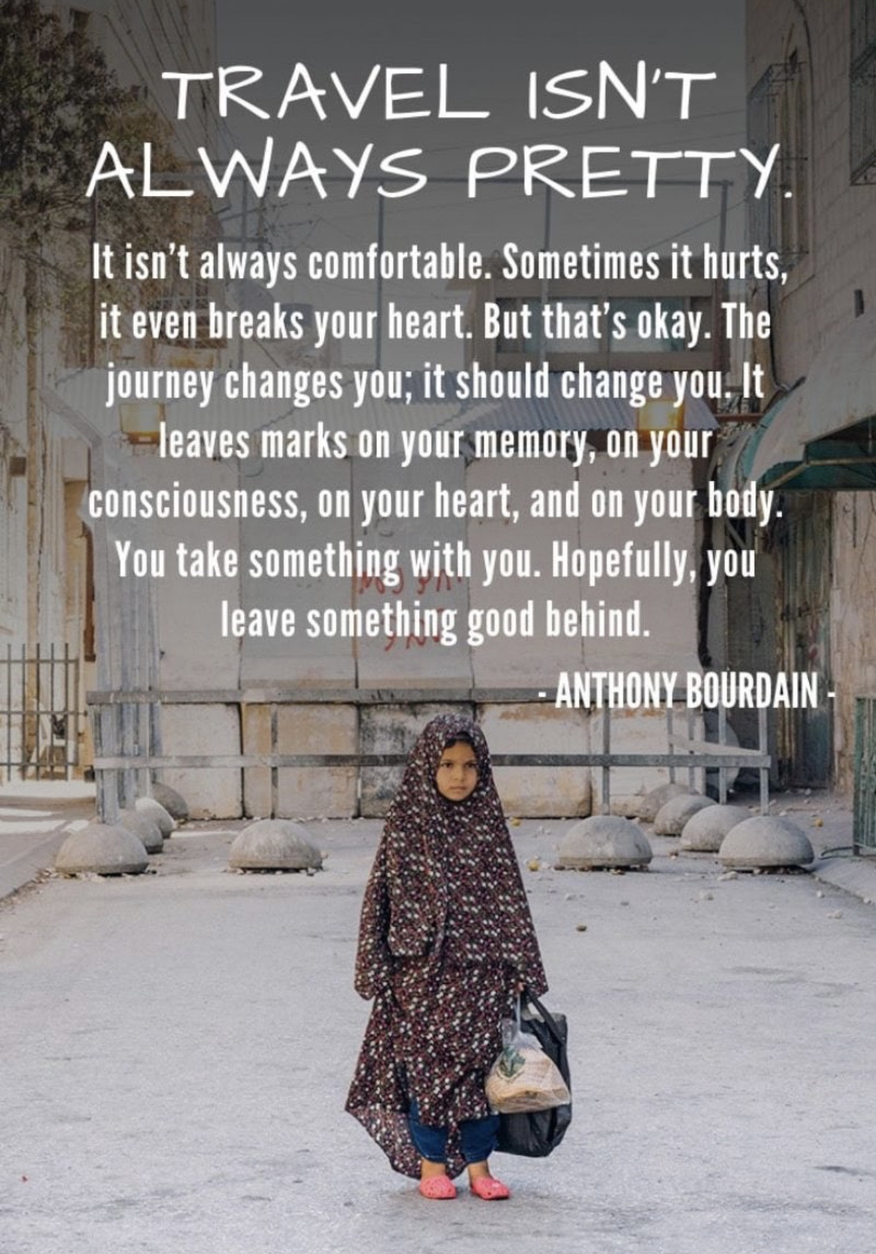 A quote meme by Anthony Bourdain stating &quot;Travel changes you. As you move through this life and this world you change things slightly, you leave marks behind, however small. And in return, life – and travel – leaves marks on you. Most of the time, those marks – on your body or on your heart – are beautiful. Often, though, they hurt.&quot;, highlighting the transformative and sometimes challenging aspects of travel.